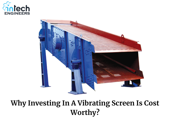 Why Investing In A Vibrating Screen Is Cost Worthy?